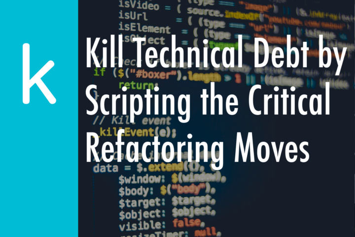 Kill Technical Debt By Scripting The Critical Refactoring Moves