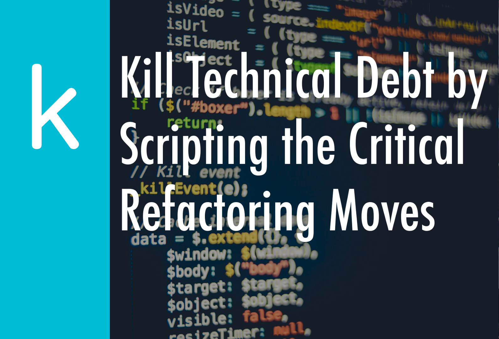Kill Technical Debt by Scripting the Critical Refactoring Moves - The K Guy