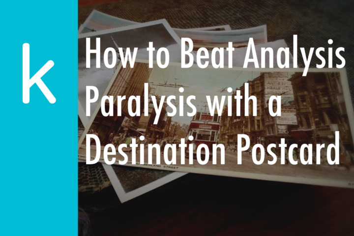 How to Beat Analysis Paralysis with a Destination Postcard